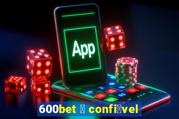 600bet 茅 confi谩vel