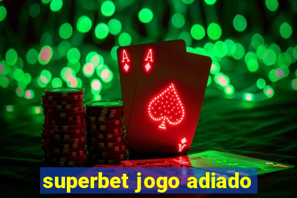 superbet jogo adiado