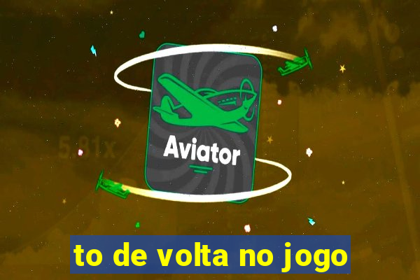 to de volta no jogo