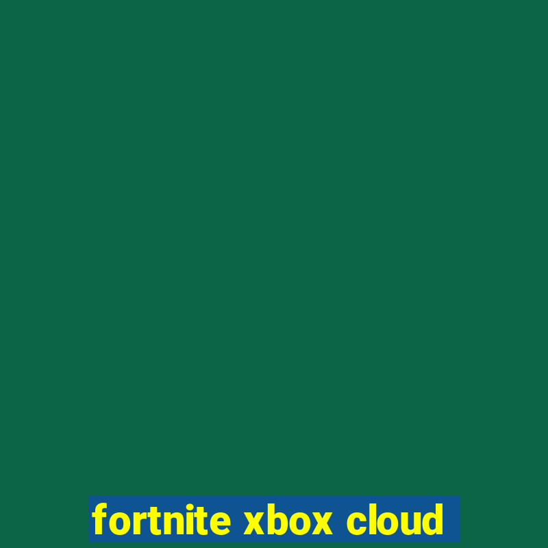 fortnite xbox cloud