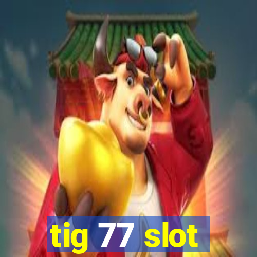 tig 77 slot