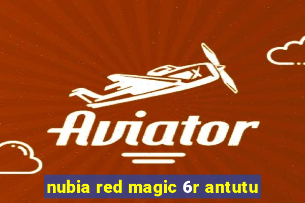 nubia red magic 6r antutu