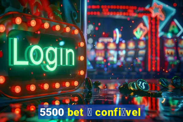 5500 bet 茅 confi谩vel