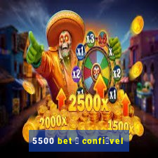 5500 bet 茅 confi谩vel