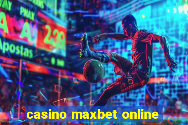 casino maxbet online