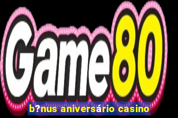 b?nus aniversário casino