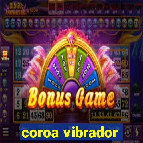 coroa vibrador