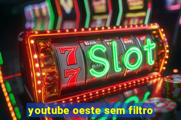 youtube oeste sem filtro