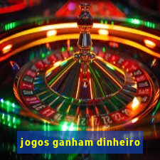 jogos ganham dinheiro