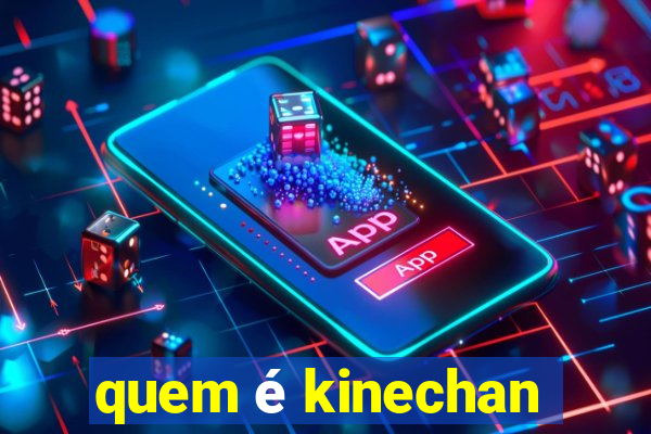 quem é kinechan