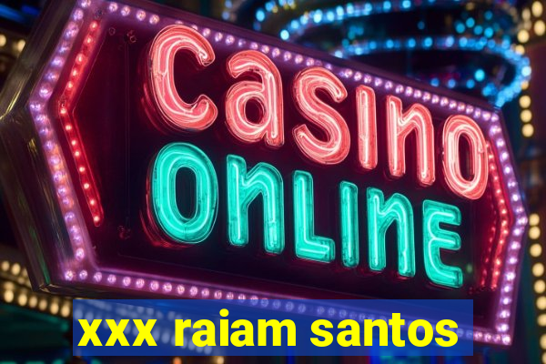 xxx raiam santos