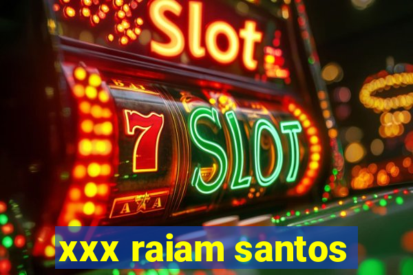 xxx raiam santos