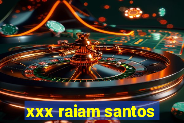 xxx raiam santos