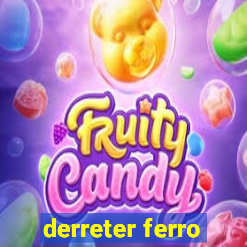 derreter ferro