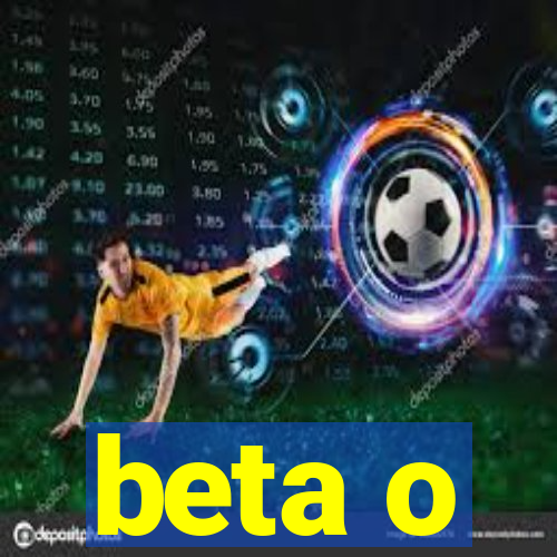 beta o