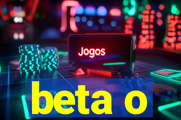 beta o