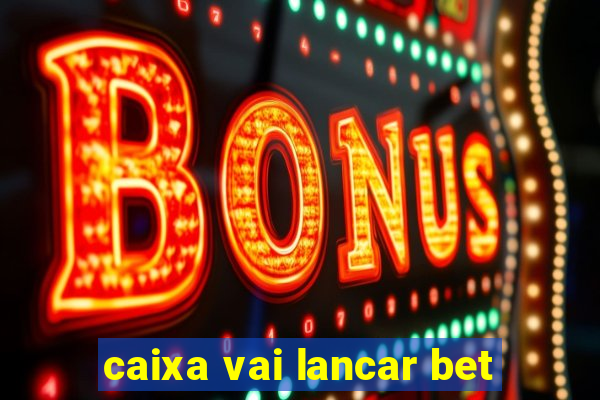 caixa vai lancar bet