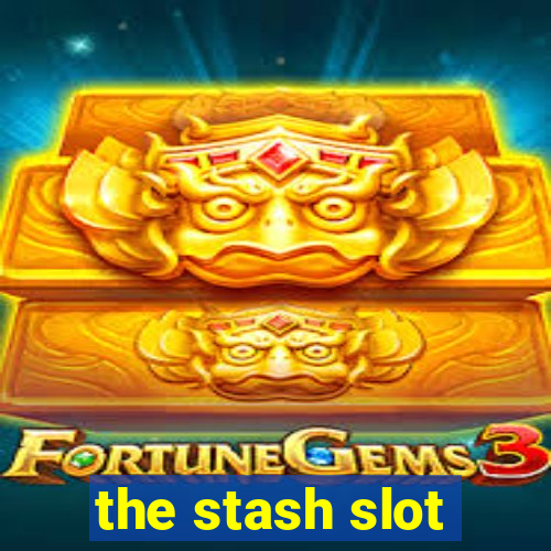 the stash slot