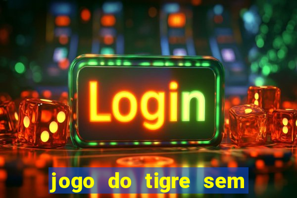 jogo do tigre sem depositar nada