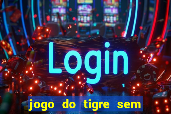 jogo do tigre sem depositar nada