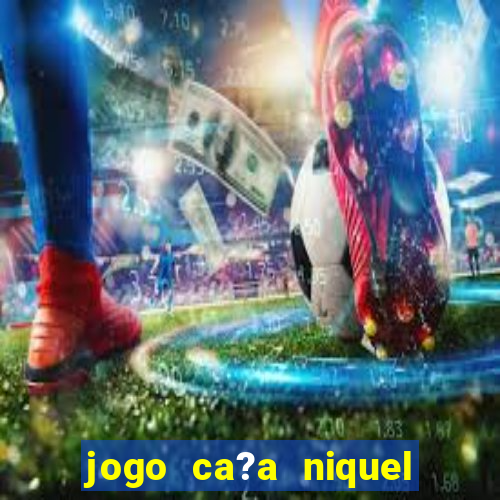 jogo ca?a niquel para ganhar dinheiro