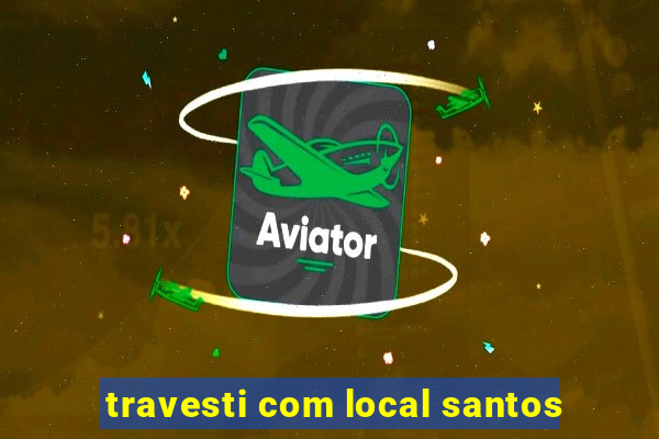 travesti com local santos