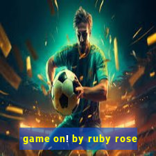 game on! by ruby rose