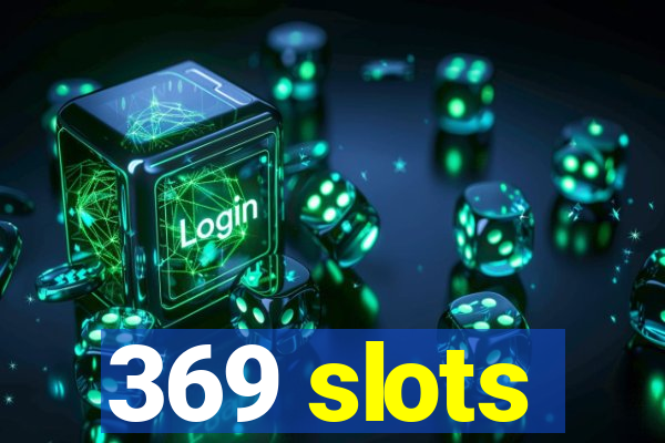 369 slots