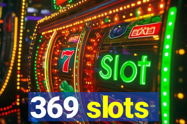 369 slots