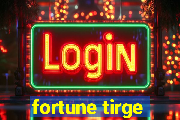 fortune tirge