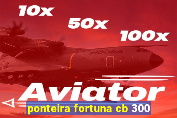 ponteira fortuna cb 300