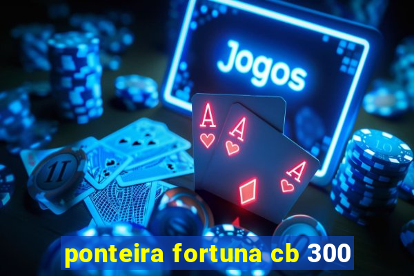 ponteira fortuna cb 300