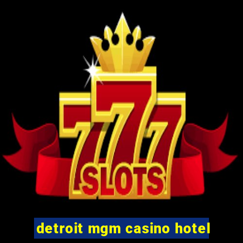 detroit mgm casino hotel