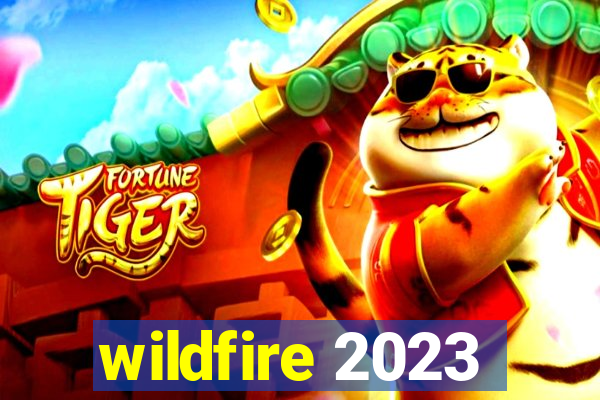 wildfire 2023