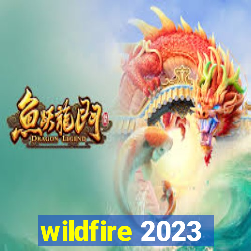 wildfire 2023