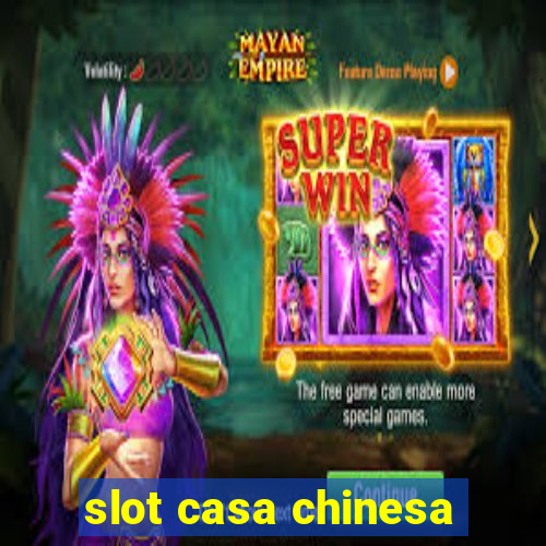 slot casa chinesa