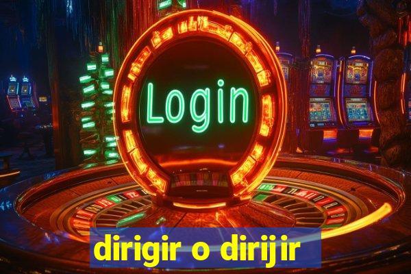 dirigir o dirijir