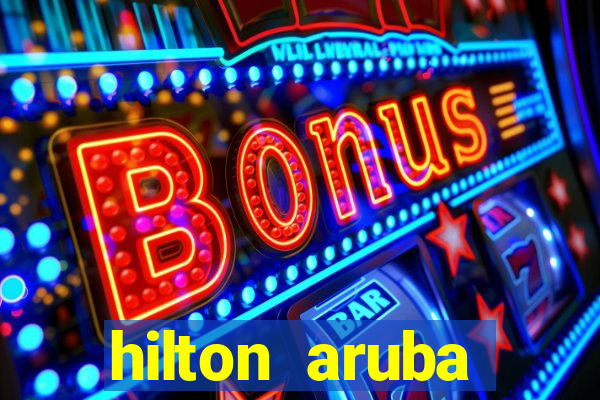 hilton aruba caribbean resort and casino