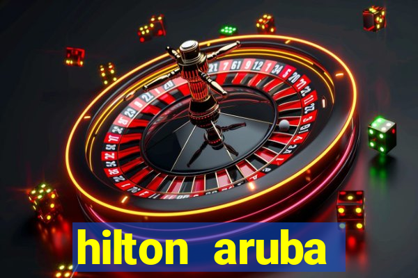 hilton aruba caribbean resort and casino