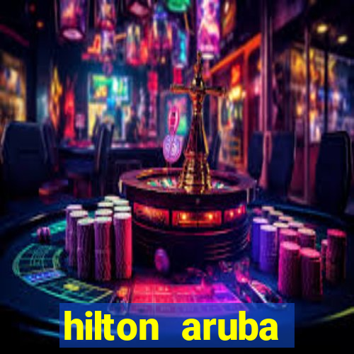 hilton aruba caribbean resort and casino