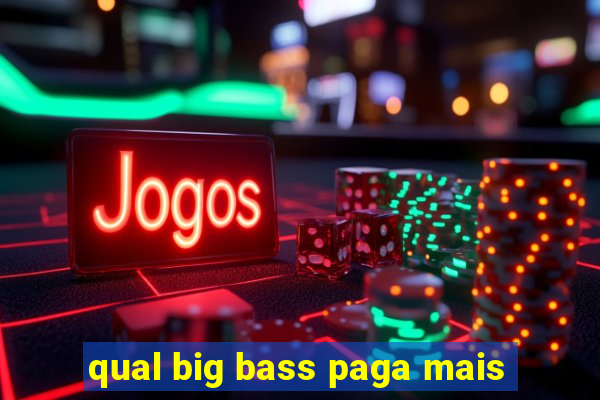 qual big bass paga mais