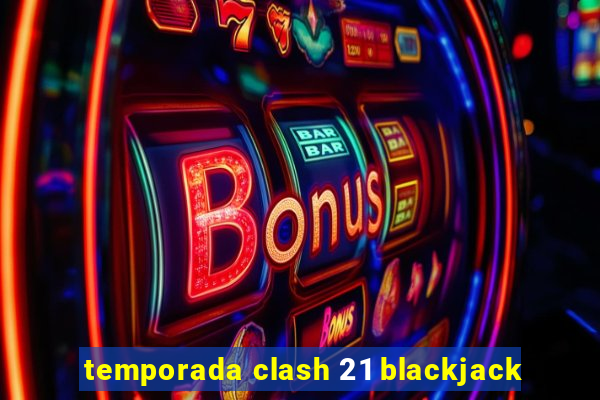 temporada clash 21 blackjack