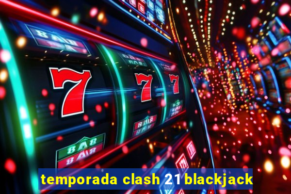 temporada clash 21 blackjack