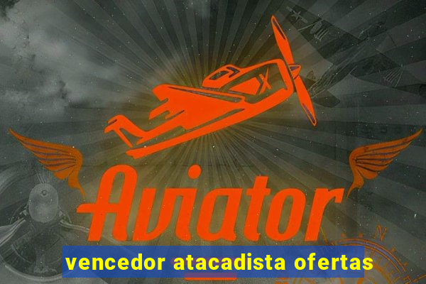 vencedor atacadista ofertas