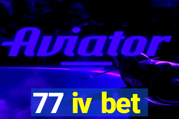 77 iv bet