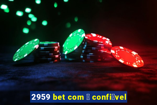 2959 bet com 茅 confi谩vel