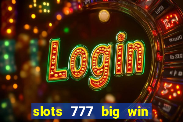 slots 777 big win paga mesmo