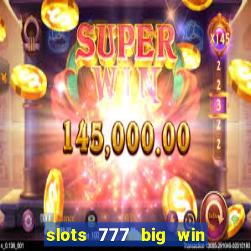 slots 777 big win paga mesmo