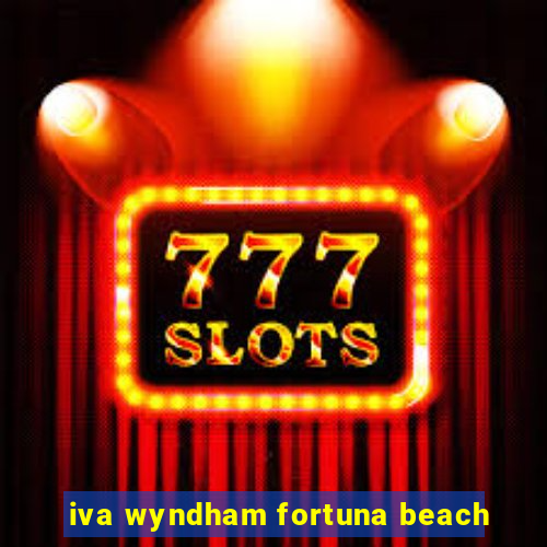 iva wyndham fortuna beach