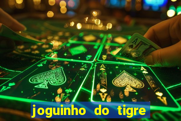 joguinho do tigre que ganha dinheiro